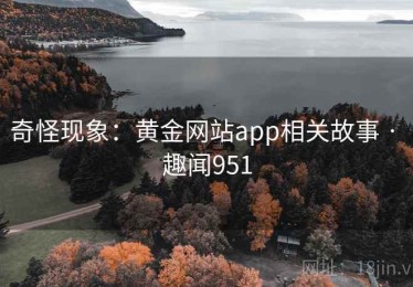 奇怪现象：黄金网站app相关故事 · 趣闻951