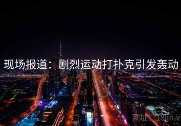 现场报道：剧烈运动打扑克引发轰动