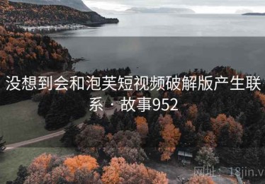 没想到会和泡芙短视频破解版产生联系 · 故事952