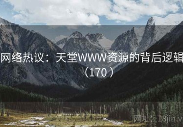 网络热议：天堂WWW资源的背后逻辑（170 ）