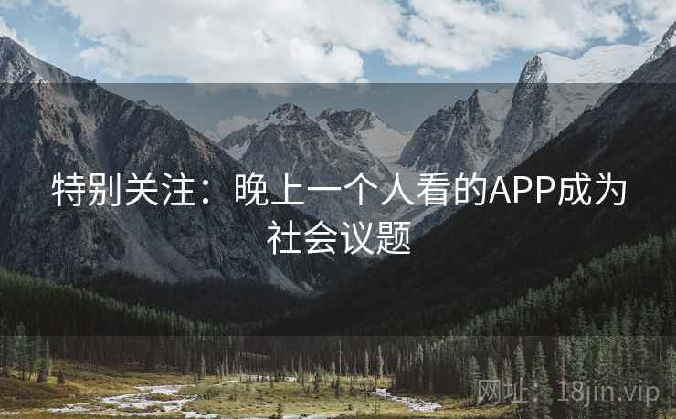 特别关注：晚上一个人看的APP成为社会议题