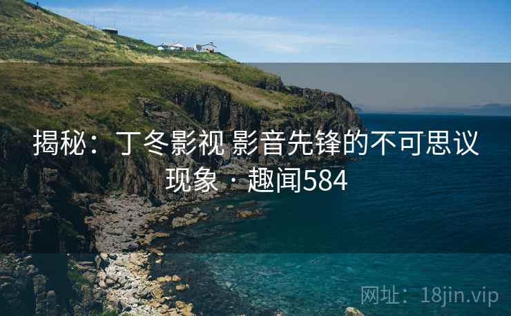 揭秘：丁冬影视 影音先锋的不可思议现象 · 趣闻584