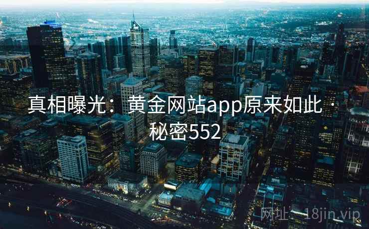 真相曝光：黄金网站app原来如此 · 秘密552