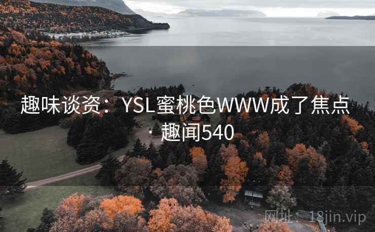 趣味谈资：YSL蜜桃色WWW成了焦点 · 趣闻540